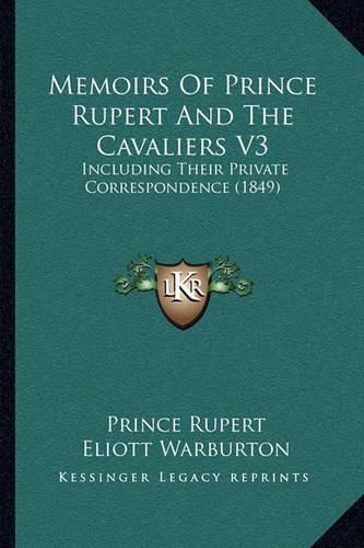 Cover image for Memoirs of Prince Rupert and the Cavaliers V3: Including Their Private Correspondence (1849)