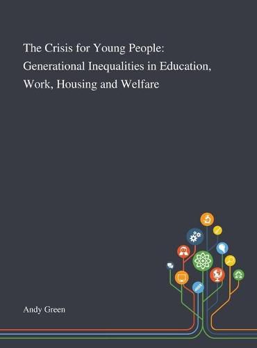 The Crisis for Young People: Generational Inequalities in Education, Work, Housing and Welfare