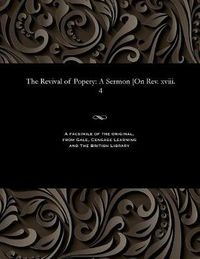 Cover image for The Revival of Popery: A Sermon [on Rev. XVIII. 4