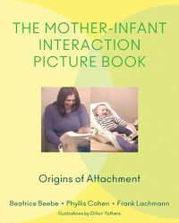 Cover image for The Mother-Infant Interaction Picture Book: Origins of Attachment