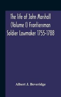 Cover image for The Life Of John Marshall (Volume I) Frontiersman Soldier Lawmaker 1755-1788