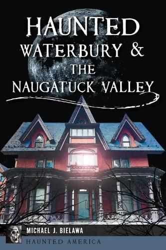 Cover image for Haunted Waterbury & the Naugatuck Valley