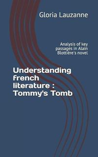 Cover image for Understanding french literature: Tommy's Tomb: Analysis of key passages in Alain Blottiere's novel