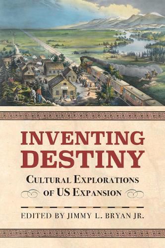 Cover image for Inventing Destiny: Cultural Explorations of US Expansion
