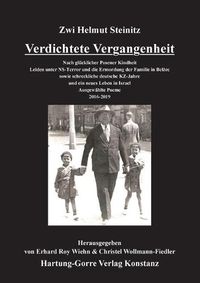 Cover image for Verdichtete Vergangenheit: Nach glucklicher Posener Kindheit Leiden unter NS-Terror und die Ermordung der Familie in Belzec sowie schreckliche deutsche KZ-Jahre und ein neues Leben in Israel. Ausgewahlte Poeme. 2016-2019