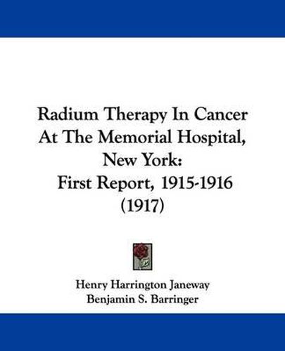 Cover image for Radium Therapy in Cancer at the Memorial Hospital, New York: First Report, 1915-1916 (1917)