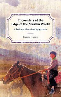 Cover image for Encounters at the Edge of the Muslim World: A Political Memoir of Kyrgyzstan