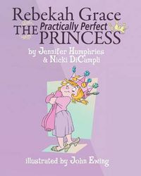 Cover image for Rebekah Grace The Practically Perfect Princess