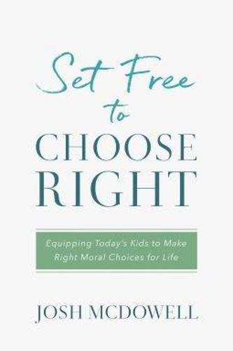 Cover image for Set Free to Choose Right: Equipping Today's Kids to Make Right Moral Choices for Life