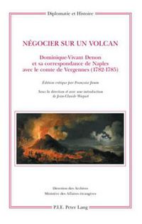 Cover image for Negocier Sur Un Volcan: Dominique-Vivant Denon Et Sa Correspondance de Naples Avec Le Comte de Vergennes (1782-1785)