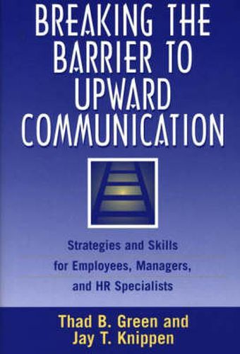 Cover image for Breaking the Barrier to Upward Communication: Strategies and Skills for Employees, Managers, and HR Specialists