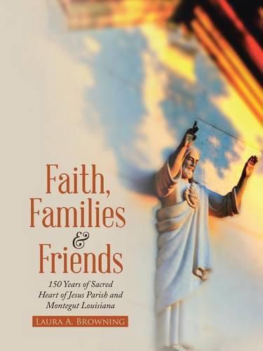 Faith, Families & Friends: 150 Years of Sacred Heart of Jesus Parish and Montegut Louisiana