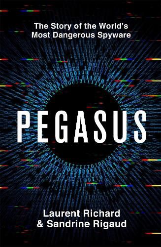 Pegasus: How a Spy in Our Pocket Threatens the End of Privacy, Dignity and Democracy