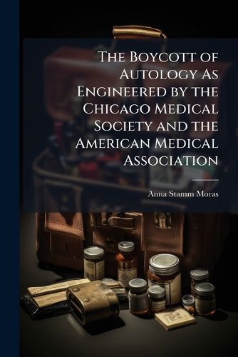 Cover image for The Boycott of Autology as Engineered by the Chicago Medical Society and the American Medical Association
