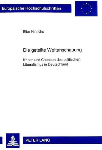 Cover image for Die Geteilte Weltanschauung: Krisen Und Chancen Des Politischen Liberalismus in Deutschland