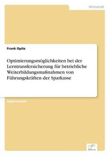 Cover image for Optimierungsmoeglichkeiten bei der Lerntransfersicherung fur betriebliche Weiterbildungsmassnahmen von Fuhrungskraften der Sparkasse