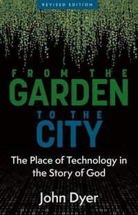 Cover image for From the Garden to the City: The Place of Technology in the Story of God