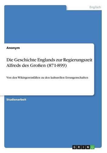 Cover image for Die Geschichte Englands zur Regierungszeit Alfreds des Grossen (871-899): Von den Wikingereinfallen zu den kulturellen Errungenschaften