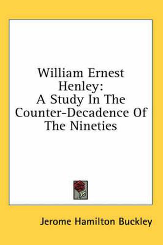 William Ernest Henley: A Study in the Counter-Decadence of the Nineties