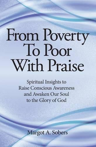 Cover image for From Poverty to Poor with Praise: Spiritual Insights to Raise Conscious Awareness and Awaken Our Soul