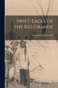 Cover image for Swift-Eagle of the Rio Grande