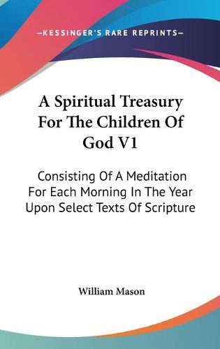 Cover image for A Spiritual Treasury for the Children of God V1: Consisting of a Meditation for Each Morning in the Year Upon Select Texts of Scripture