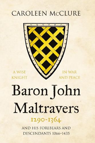 Cover image for Baron John Maltravers 1290-1364 'A Wise Knight in War and Peace': and his Forebears and Descendants 1066-1435