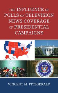 Cover image for The Influence of Polls on Television News Coverage of Presidential Campaigns