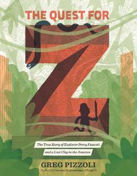 Cover image for The Quest for Z: The True Story of Explorer Percy Fawcett and a Lost City in the Amazon