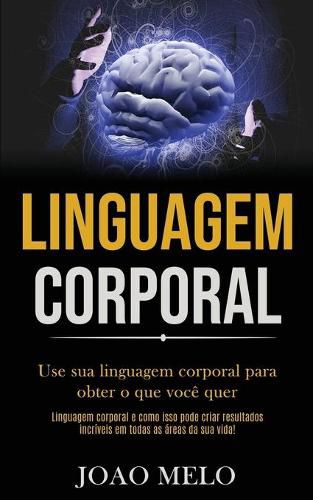 Cover image for Linguagem Corporal: Use sua linguagem corporal para obter o que voce quer (Linguagem corporal e como isso pode criar resultados incriveis em todas as areas da sua vida!)