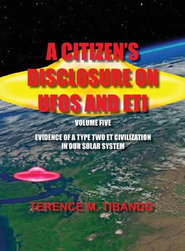 Cover image for A Citizen's Disclosure on UFOs and Eti - Volume Five - Evidence of a Type Two Eti Civilization in Our Solar System: Evidence of a Type Two Eti Civilization in Our Solar System