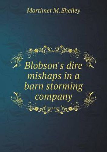 Cover image for Blobson's Dire Mishaps in a Barn Storming Company