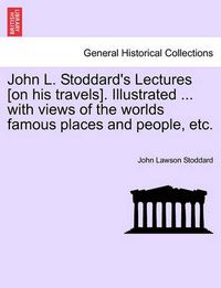 Cover image for John L. Stoddard's Lectures [On His Travels]. Illustrated ... with Views of the Worlds Famous Places and People, Etc. Vol. X