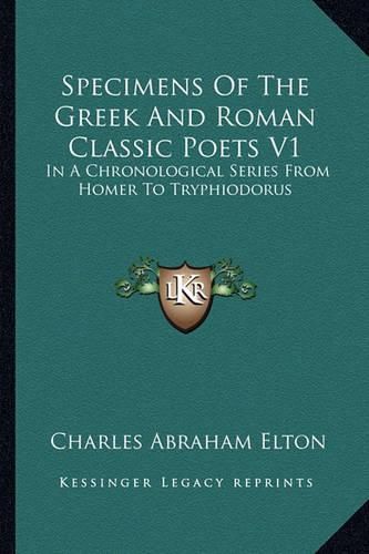Cover image for Specimens of the Greek and Roman Classic Poets V1: In a Chronological Series from Homer to Tryphiodorus