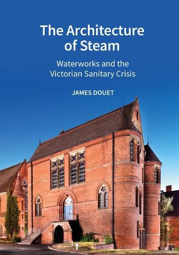 The Architecture of Steam: Waterworks and the Victorian Sanitary Crisis