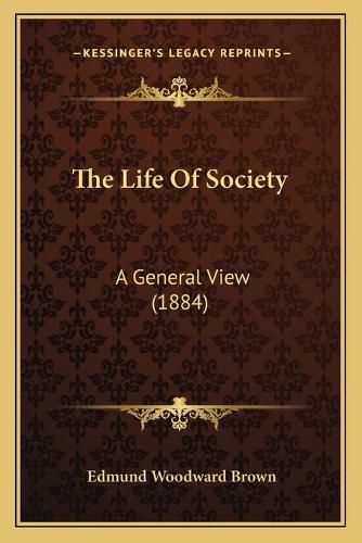 Cover image for The Life of Society: A General View (1884)