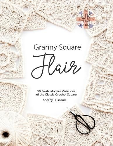 Cover image for Granny Square Flair UK Terms Edition: 50 Fresh, Modern Variations of the Classic Crochet Square