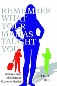 Cover image for Remember What Your MAMAs Taught You: A Unique Way of Looking at Customer Service