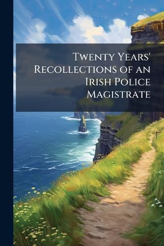 Cover image for Twenty Years' Recollections of an Irish Police Magistrate