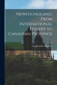 Cover image for Newfoundland, From International Fishery to Canadian Province