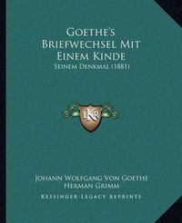 Cover image for Goethe's Briefwechsel Mit Einem Kinde: Seinem Denkmal (1881)