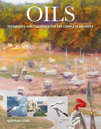 Cover image for Oils: Techniques and Tutorials for the Complete Beginner