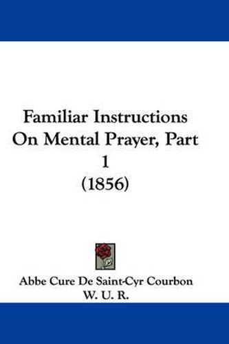 Cover image for Familiar Instructions On Mental Prayer, Part 1 (1856)