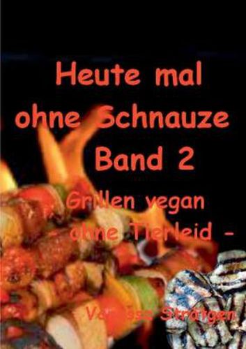 Cover image for Heute mal ohne Schnauze Band 2: Grillen vegan -ohne Tierleid-