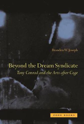 Cover image for Beyond the Dream Syndicate: Tony Conrad and the Arts After Cage