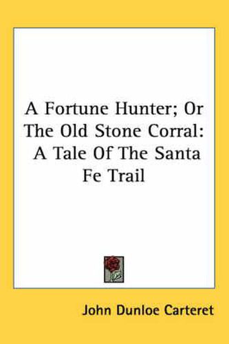 Cover image for A Fortune Hunter; Or the Old Stone Corral: A Tale of the Santa Fe Trail