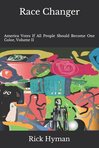 Cover image for Race Changer: America Votes If All People Should Become One Color, Volume II