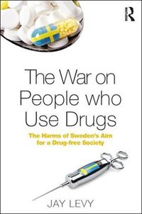 Cover image for The War on People who Use Drugs: The Harms of Sweden's Aim for a Drug-free Society