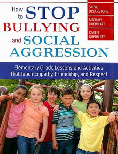 Cover image for How to Stop Bullying and Social Aggression: Elementary Grade Lessons and Activities That Teach Empathy, Friendship, and Respect