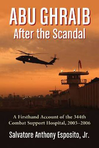 Cover image for Abu Ghraib After the Scandal: A Firsthand Account of the 344th Combat Support Hospital, 2005-2006